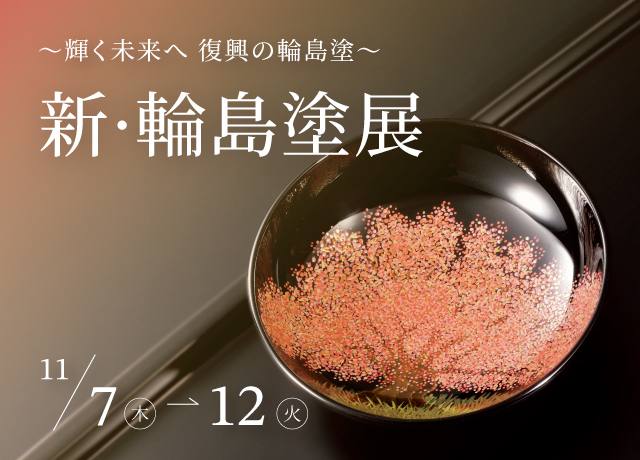 ～輝く未来へ　復興の輪島塗～　新・輪島塗展